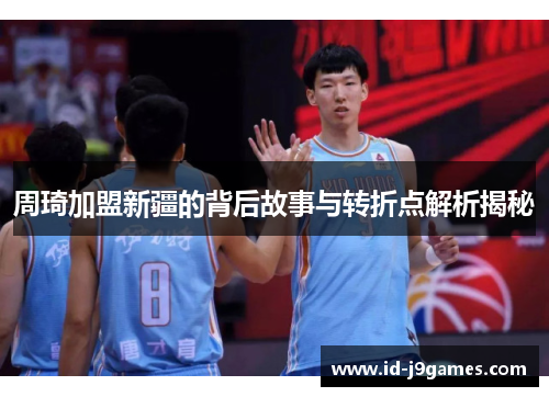 周琦加盟新疆的背后故事与转折点解析揭秘