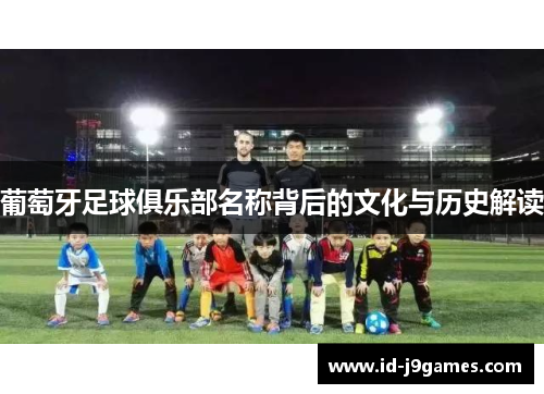 葡萄牙足球俱乐部名称背后的文化与历史解读