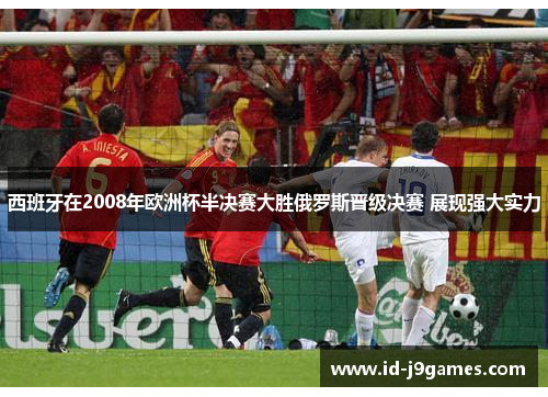 西班牙在2008年欧洲杯半决赛大胜俄罗斯晋级决赛 展现强大实力