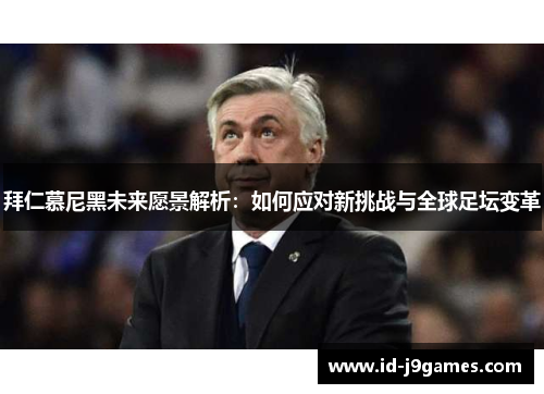 拜仁慕尼黑未来愿景解析:如何应对新挑战与全球足坛变革 拜仁慕尼黑未来愿景解析:如何应对新挑战与全球足坛变革