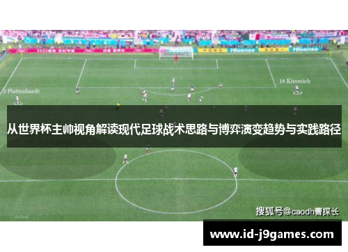 从世界杯主帅视角解读现代足球战术思路与博弈演变趋势与实践路径