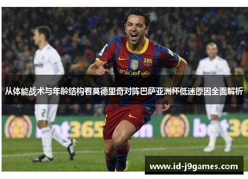 从体能战术与年龄结构看莫德里奇对阵巴萨亚洲杯低迷原因全面解析