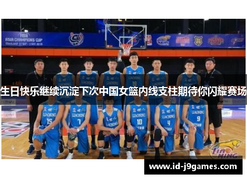 生日快乐继续沉淀下次中国女篮内线支柱期待你闪耀赛场 生日快乐继续沉淀下次中国女篮内线支柱期待你闪耀赛场
