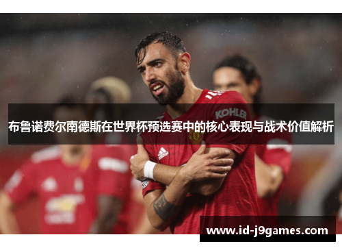 布鲁诺费尔南德斯在世界杯预选赛中的核心表现与战术价值解析