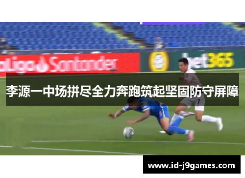 李源一中场拼尽全力奔跑筑起坚固防守屏障 李源一中场拼尽全力奔跑筑起坚固防守屏障