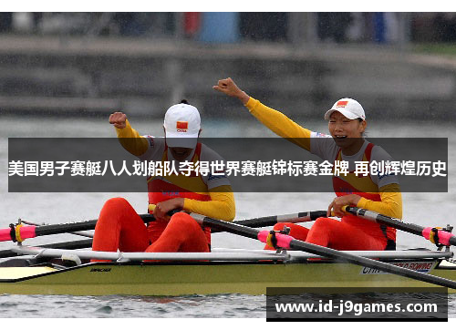 美国男子赛艇八人划船队夺得世界赛艇锦标赛金牌 再创辉煌历史