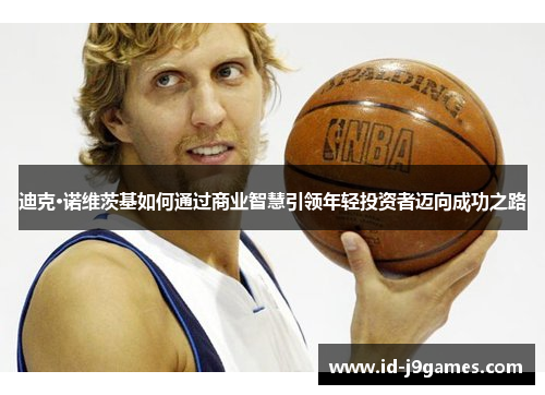 迪克·诺维茨基如何通过商业智慧引领年轻投资者迈向成功之路